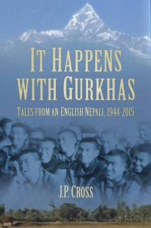 It Happens With Gurkhas: Tales from an English Nepali by J P CROSS