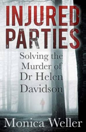 Injured Parties: Solving the Murder of Dr Helen Davidson by MONICA WELLER