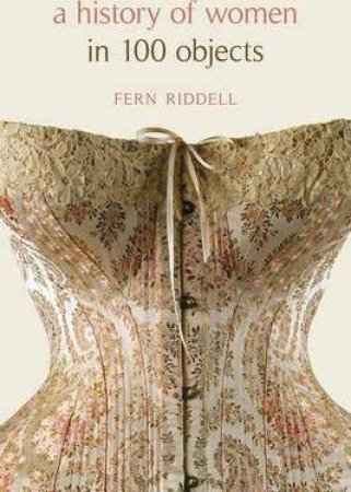A History Of Women In 100 Objects by Fern Riddell