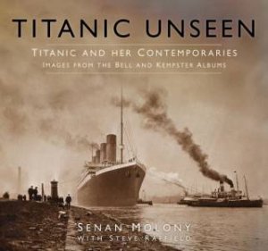 Titanic Unseen by Senan Molony & Steve Raffield