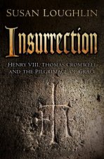 Insurrection Henry VIII Thomas Cromwell and the Pilgrimage of Grace