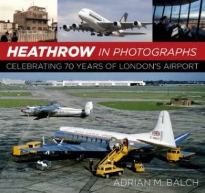 Heathrow in Photographs by ADRIAN N BALCH