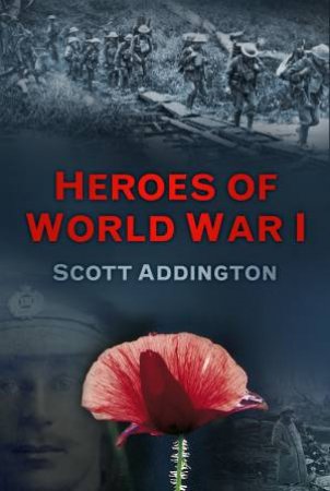 Heroes of World War I: Fourteen Stories of Bravery by SCOTT ADDINGTON
