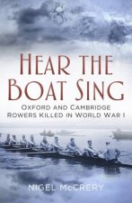 Hear the Boat Sing Oxford and Cambridge Rowers Killed in World War I