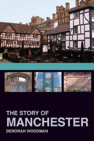 The Story Of Manchester by Deborah Woodman