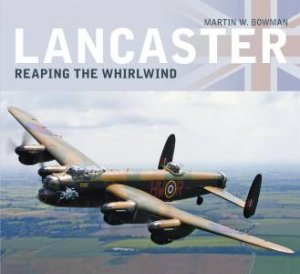 Lancaster: Reap the Whirlwind by MARTIN BOWMAN