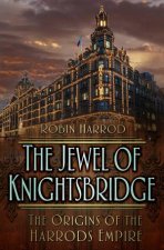 Jewel of Knightsbridge The Origins of the Harrods Empire