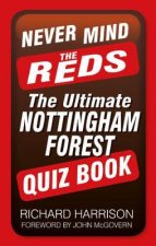 Never Mind the Reds The Ultimate Nottingham Forest Quiz Book
