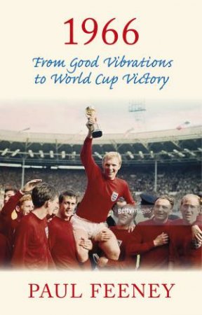 1966: From Good Vibrations to World Cup Victory by PAUL FEENEY