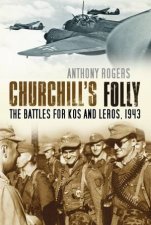 Churchills Folly The Battles for Kos and Leros 1943