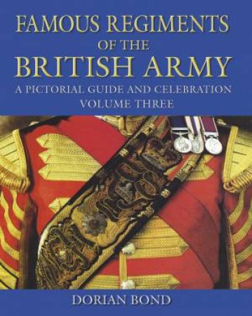 Famous Regiments of the British Army: A Pictorial Guide and Celebration, Volume Three by DORIAN B BOND