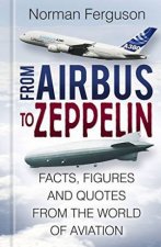 From Airbus to Zeppelin Facts Figures and Quotes from the World of Aviation