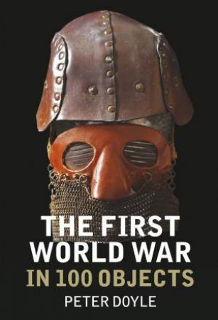 First World War in 100 Objects by PETER DOYLE
