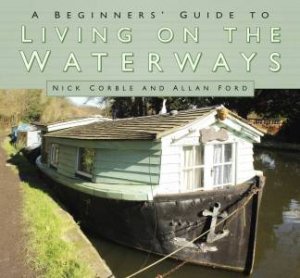 Beginner's Guide To Living On The Waterways by Allan Ford & Nick Corble