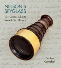 Nelsons Spyglass 101 Curious Objects from British History