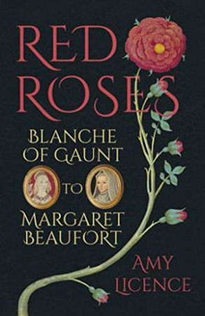 Red Roses: Blanche Of Gaunt To Margaret Beaufort by Amy Licence