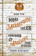 More Merseyside Tales Curious and Amazing True Stories from History