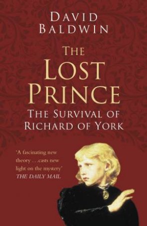 Lost Prince: The Survival of Richard of York by DAVID BALDWIN