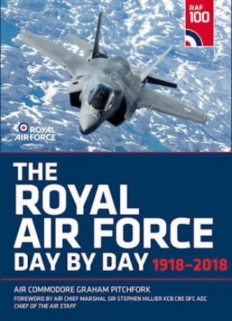 Royal Air Force Day By Day: 1918 - 2018 by Graham Pitchfork