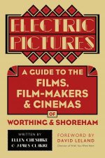 Electric Pictures A Guide To The Films FilmMakers And Cinemas Of Worthing And Shoreham