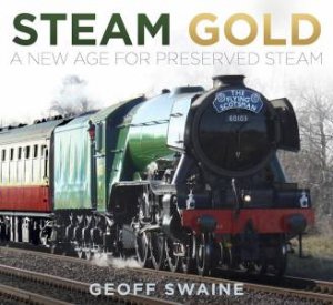 Steam Gold: A New Age For Preserved Steam by Geoff Swaine