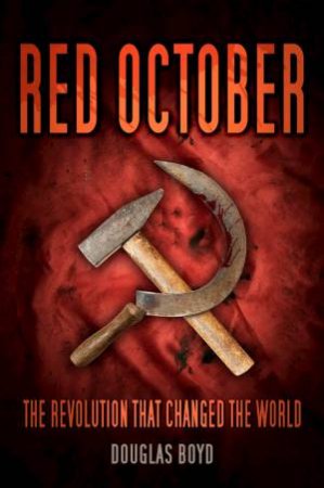 Red October: The Revolution That Changed The World by Douglas Boyd