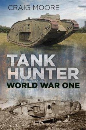 Tank Hunter: World War 1 by Craig Moore
