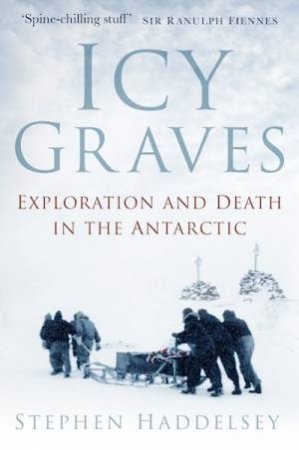 Icy Graves: Exploration And Death In The Antarctic