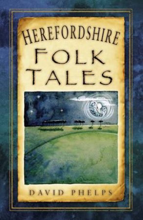Herefordshire Folk Tales by David Phelps