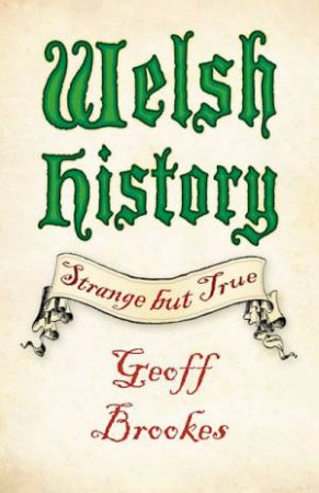 Strange But True: Welsh History by Geoff Brookes