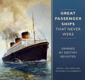 Great Passenger Ships That Never Were: Damned By Destiny Revisited by David L. Williams & Richard P. De Kerbrech