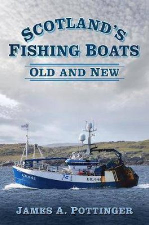 Scotland's Fishing Boats: Old And New by James A. Pottinger
