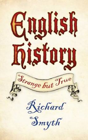Strange But True: English History by Richard Smyth