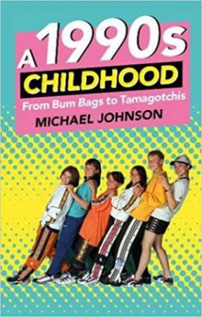 1990s Childhood: From Bumbags To Ninja Turtles by Michael Johnson