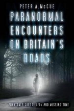 Paranormal Encounters On Britains Roads Phantom Figures UFOs And Missing Time