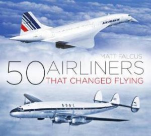 50 Airliners That Changed Flying by Matt Falcus