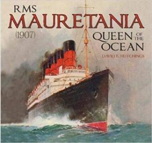 RMS Mauretania (1907): Queen Of The Ocean by David Hutchings