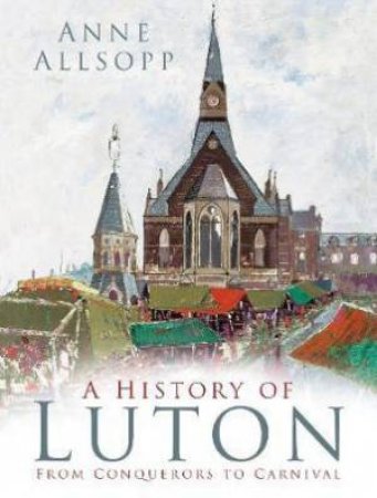 A History Of Luton: From Conquerers To Carnival