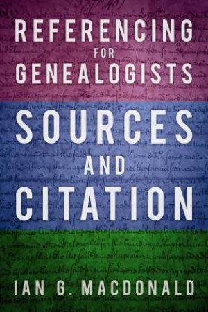Referencing For Genealogists: Sources And Citations by Ian G. MacDonald