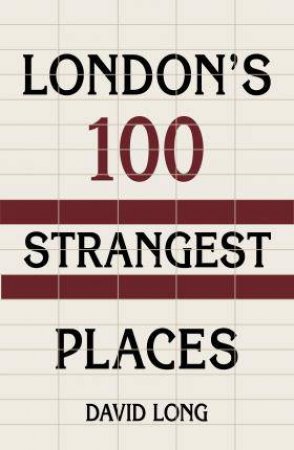 London's 100 Strangest Places by David Long