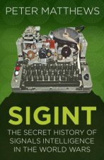 SIGINT The Secret History Of Signals Intelligence In The World Wars