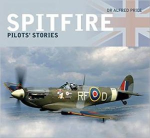 Spitfire: Pilots' Stories by Dr Alfred Price