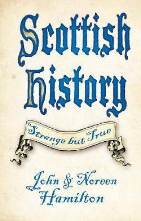 Scottish History: Strange But True by John Hamilton & Noreen Hamilton