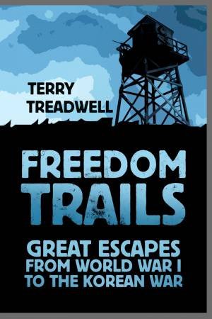 Freedom Trails: Great Escapes From World War I To The Korean War by Terry C Treadwell