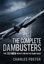 The Complete Dambusters The 133 Men Who Flew On The Dams Raid