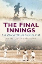 Final Innings The Cricketers Of Summer 1939