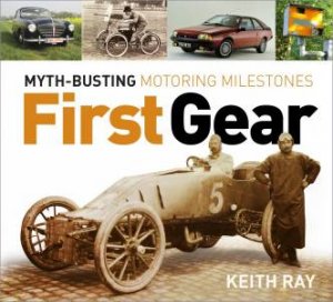 First Gear: Myth Busting Motoring Milestones by Keith Ray