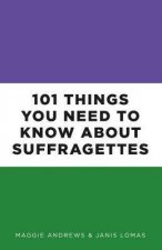 101 Things You Need To Know About Suffragettes