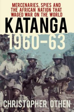 Katanga 1960-63 by Christopher Othen