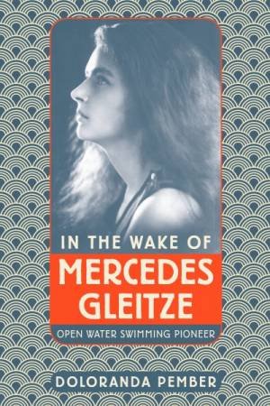 In The Wake Of Mercedes Gleitze: Open Water Swimming Pioneer by Doloranda Pember